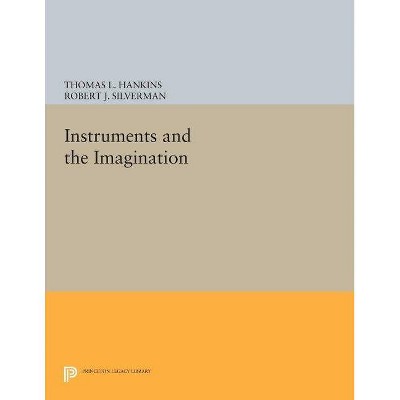 Instruments and the Imagination - (Princeton Legacy Library) by  Thomas L Hankins & Robert J Silverman (Paperback)