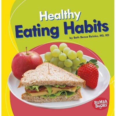 Healthy Eating Habits - (Bumba Books (R) -- Nutrition Matters) by  Beth Bence Reinke (Paperback)