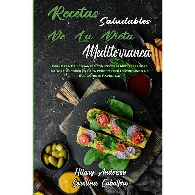 Recetas Saludables De La Dieta Mediterránea - by  Hilary Anderson & Carolina Caballero (Paperback)