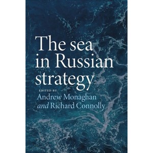 The Sea in Russian Strategy - (Russian Strategy and Power) by  Andrew Monaghan & Richard Connolly (Paperback) - 1 of 1