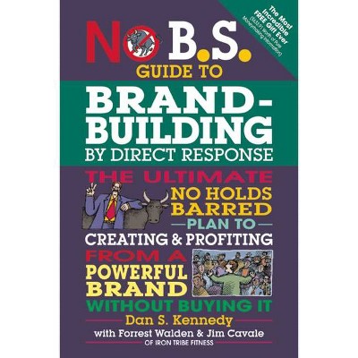 No B.S. Guide to Brand-Building by Direct Response - by  Dan S Kennedy (Paperback)