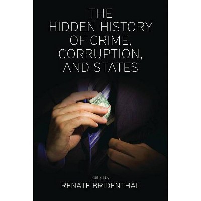 The Hidden History of Crime, Corruption, and States - by  Renate Bridenthal (Hardcover)