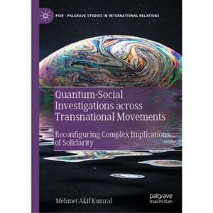 Quantum-Social Investigations Across Transnational Movements - (Palgrave Studies in International Relations) by  Mehmet Akif Kumral (Hardcover) - 1 of 1