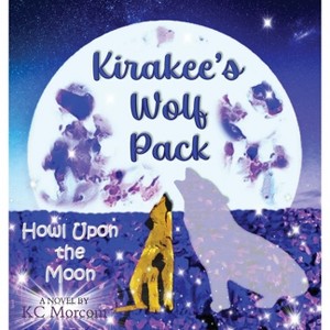 Kirakee's Wolf Pack; Howl Upon the Moon - by  K C Morcom (Hardcover) - 1 of 1