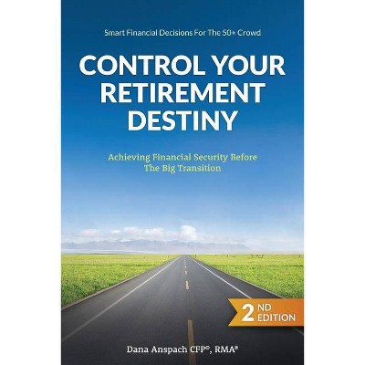 Control Your Retirement Destiny - by  Dana Anspach (Paperback)