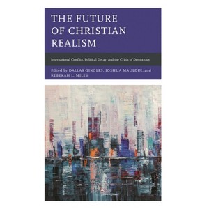 Future of Christian Realism - (Faith and Politics: Political Theology in a New Key) by  Dallas Gingles & Joshua Mauldin & Rebekah L Miles (Hardcover) - 1 of 1