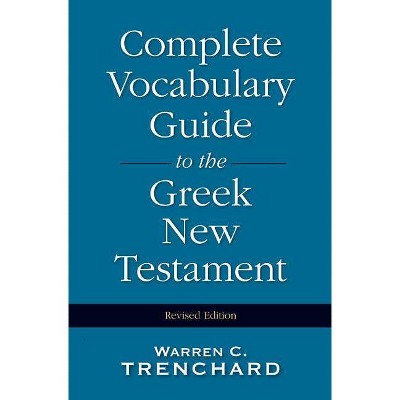Complete Vocabulary Guide to the Greek New Testament - by  Warren C Trenchard (Hardcover)