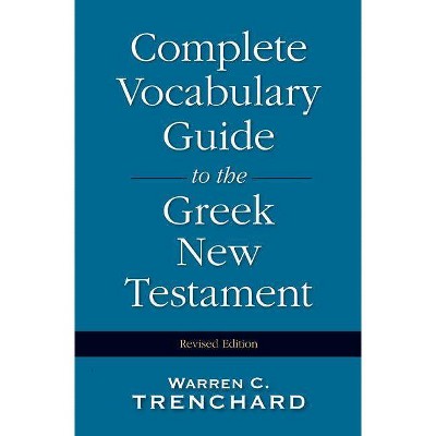 Complete Vocabulary Guide to the Greek New Testament - by  Warren C Trenchard (Hardcover)