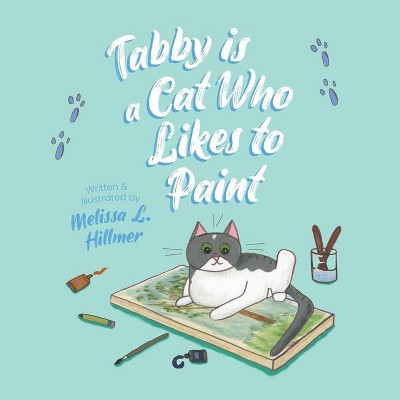 Tabby is a Cat Who Likes to Paint - by  Melissa L Hillmer (Paperback)