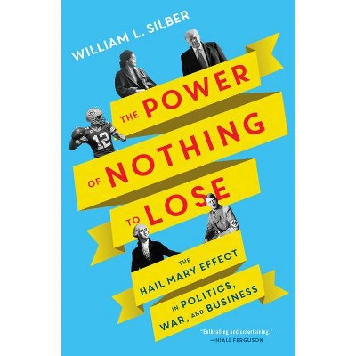 The Power of Nothing to Lose - by  William L Silber (Hardcover)