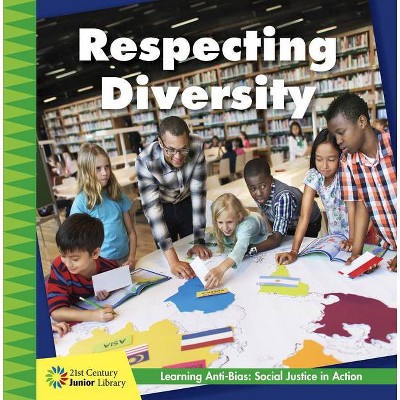 Respecting Diversity - (21st Century Junior Library: Anti-Bias Learning: Social Justice in Action) by  Emily Chiarello (Paperback)