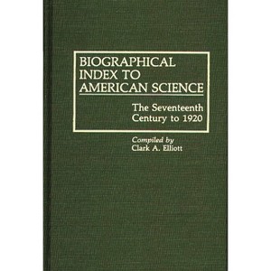 Biographical Index to American Science - (Bibliographies and Indexes in American History) by  Clark A Elliott (Hardcover) - 1 of 1