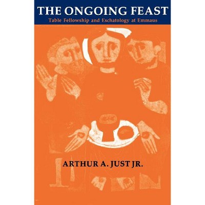 The Ongoing Feast - by  Arthur A Just (Paperback)
