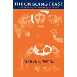 The Ongoing Feast - by  Arthur A Just (Paperback) - 1 of 1
