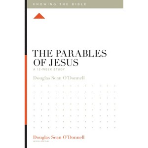 The Parables of Jesus - (Knowing the Bible) by  Douglas Sean O'Donnell (Paperback) - 1 of 1