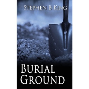 Burial Ground - (A Detective Sam Collins Story) by  Stephen B King (Paperback) - 1 of 1