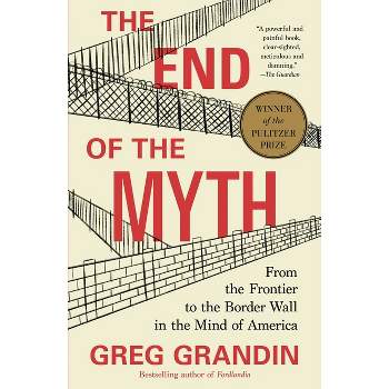 The End of the Myth - by  Greg Grandin (Paperback)