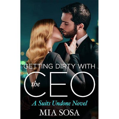 Getting Dirty with the CEO - (Suits Undone) by  Mia Sosa (Paperback)