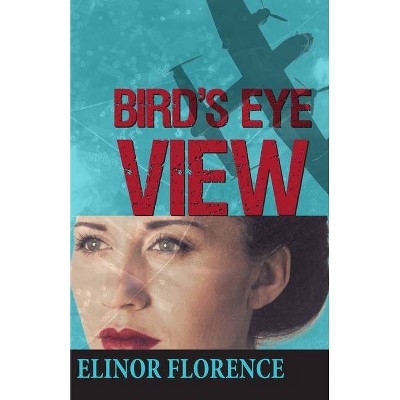 Bird's Eye View - by  Elinor Florence (Paperback)