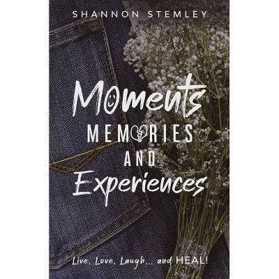 Moments, Memories, and Experiences - by  Shannon Stemley (Paperback)