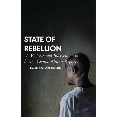 State of Rebellion - (African Arguments) by  Louisa Lombard (Hardcover)