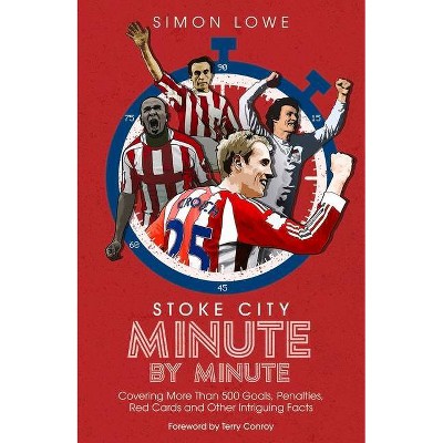 Stoke City Minute by Minute - by  Simon Lowe (Hardcover)