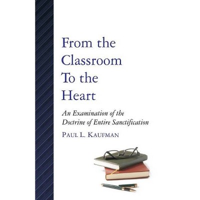 From the Classroom to the Heart - by  Paul L Kaufman (Paperback)