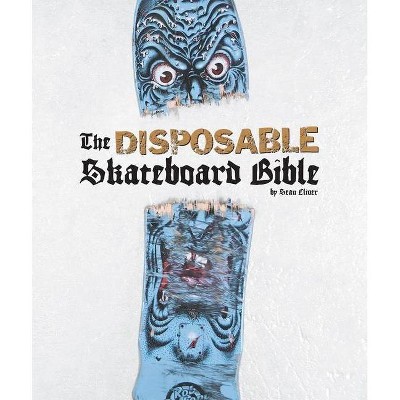 The Disposable Skateboard Bible - by  Sean Cliver (Hardcover)