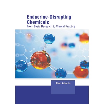 Endocrine-Disrupting Chemicals: From Basic Research to Clinical Practice - by  Alan Adams (Hardcover)