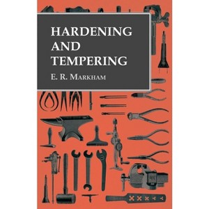 Hardening and Tempering - by  E R Markham (Paperback) - 1 of 1