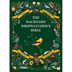 The Backyard Birdwatcher's Bible - by  Paul Sterry & Christopher Perrins & Sonya Patel Ellis & Dominic Couzens (Hardcover)
