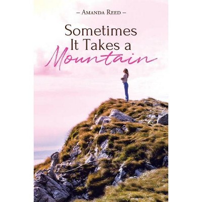 Sometimes It Takes a Mountain - by  Amanda Reed (Paperback)