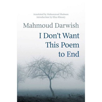 I Don't Want This Poem to End - by  Mahmoud Darwish & Mohammad Shaheen (Paperback)