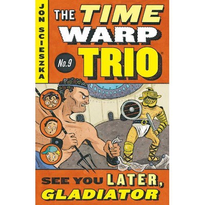 See You Later, Gladiator #9 - (Time Warp Trio) by  Jon Scieszka (Paperback)