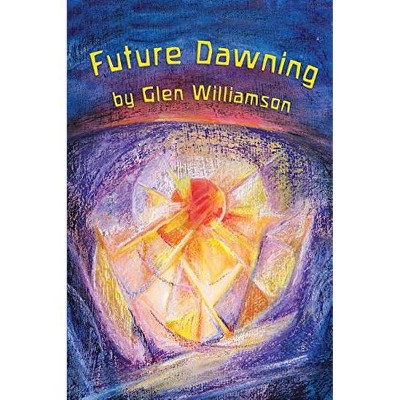 Future Dawning - by  Glen Williamson (Paperback)