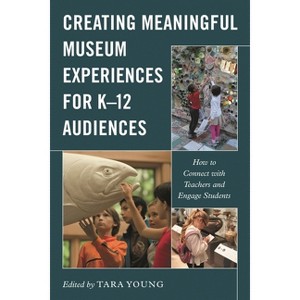 Creating Meaningful Museum Experiences for K-12 Audiences - (American Alliance of Museums) by  Tara Young (Paperback) - 1 of 1