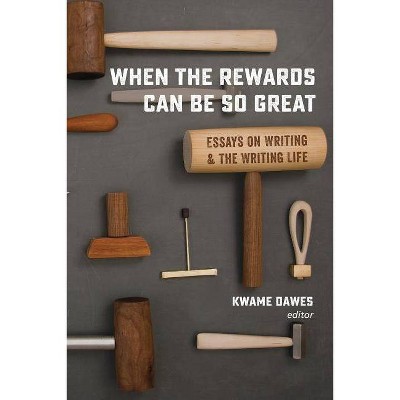 When the Rewards Can Be So Great - by  Kwame Dawes (Paperback)