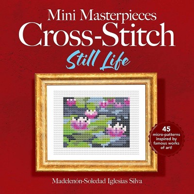 Mini Masterpieces Cross-Stitch: Still Life - (Dover Crafts: Embroidery & Needlepoint) by  Ana Gabriela Pico Villalpando (Paperback)