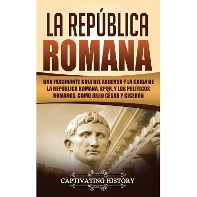 La República Romana - by  Captivating History (Hardcover)
