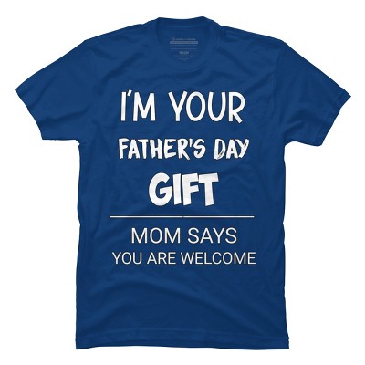 Men's Design By Humans I'm Your Father's Day Gift You Are Welcome By sukhendu12 T-Shirt