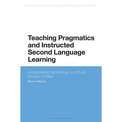 Teaching Pragmatics and Instructed Second Language Learning - (Advances in Instructed Second Language Acquisition Research) by  Nicola Halenko