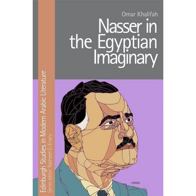 Nasser in the Egyptian Imaginary - (Edinburgh Studies in Modern Arabic Literature) by  Omar Khalifah (Hardcover)