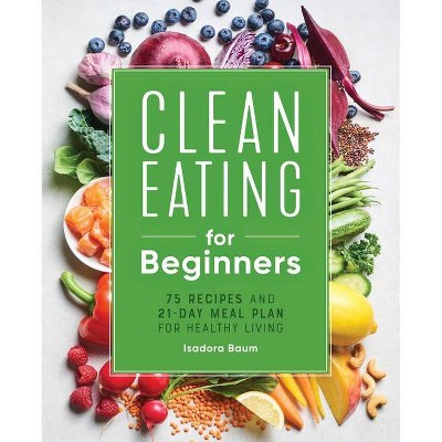 Clean Eating for Beginners - by  Isadora Baum (Paperback)