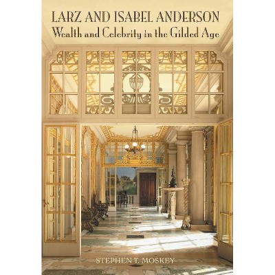 Larz and Isabel Anderson - by  Stephen T Moskey (Hardcover)