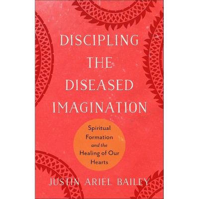Discipling the Diseased Imagination - by  Justin Ariel Bailey (Paperback)