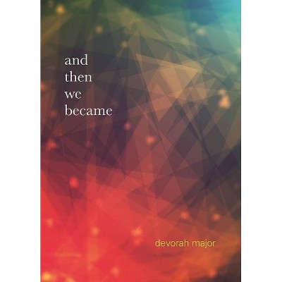 And Then We Became - by  Devorah Major (Paperback)