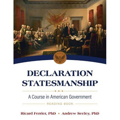 Declaration Statesmanship: A Course in American Government Reading Book - by  Ricard Ferrier & Andrew Seeley (Paperback)