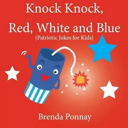 Knock Knock, Red, White, and Blue! - (Illustrated Jokes) by  Brenda Ponnay (Paperback)