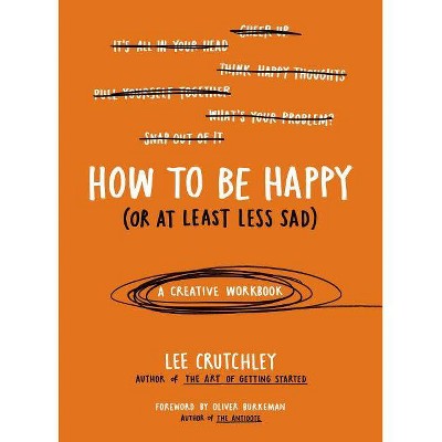 How to Be Happy (or at Least Less Sad) - by  Lee Crutchley (Paperback)