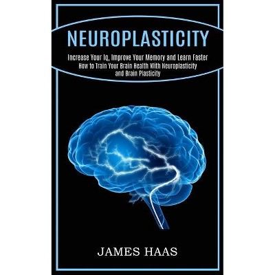 Neuroplasticity - by  James Haas (Paperback)